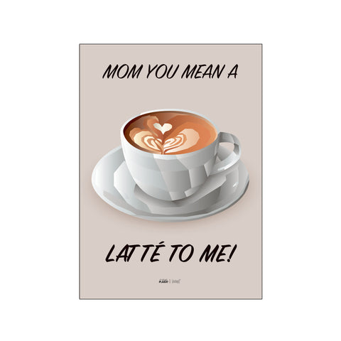 Mom you mean a latté to me